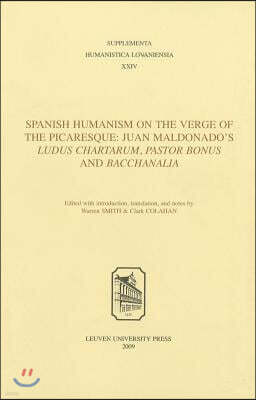 Leuven University Press Spanish Humanism on the Verge of the Picaresque: Juan Maldonado's Ludus Chartarum, Pastor Bonus, and Bacchanalia