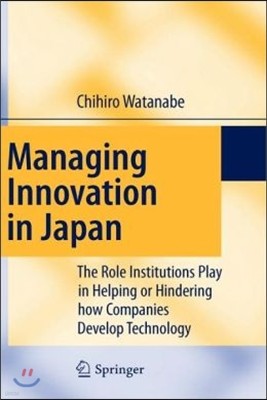 Managing Innovation in Japan: The Role Institutions Play in Helping or Hindering How Companies Develop Technology