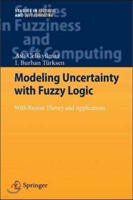 Modeling Uncertainty with Fuzzy Logic: With Recent Theory and Applications