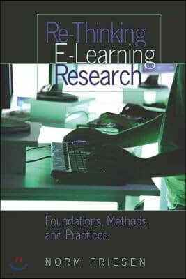 Re-Thinking E-Learning Research: Foundations, Methods, and Practices