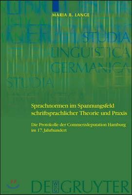 Sprachnormen Im Spannungsfeld Schriftsprachlicher Theorie Und PRAXIS: Die Protokolle Der Commerzdeputation Hamburg Im 17. Jahrhundert