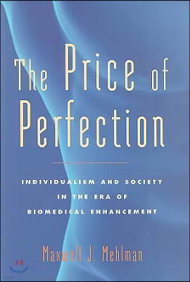 The Price of Perfection: Individualism and Society in the Era of Biomedical Enhancement