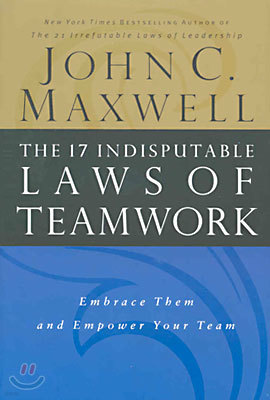 The 17 Indisputable Laws of Teamwork: Embrace Them and Empower Your Team