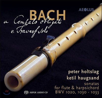 Peter Holtslag / Ketil Haugsand : ÷Ʈ ڵ带  ҳŸ BWV1030, 1020, 1031, 1032 (J.S. Bach: Sonatas for Flute & Harpsichord)  Ȧũ, ƿ 