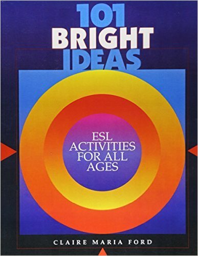 101 Bright Ideas: ESL Activities for All Ages