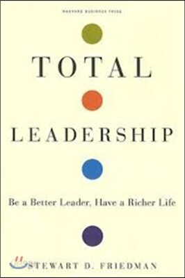 Total Leadership: Be a Better Leader, Have a Richer Life