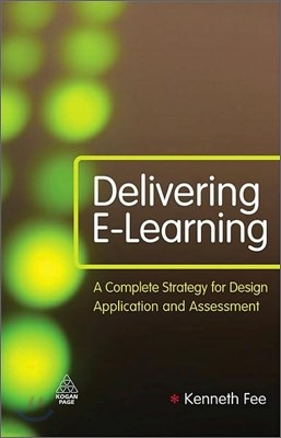 Delivering E-Learning: A Complete Strategy for Design Application and Assessment