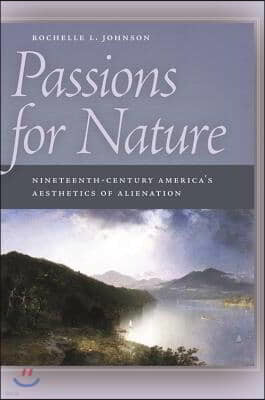 Passions for Nature: Nineteenth-Century America's Aesthetics of Alienation