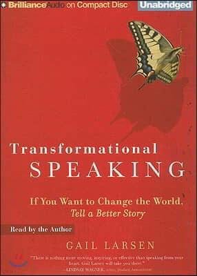 Transformational Speaking: If You Want to Change the World, Tell a Better Story