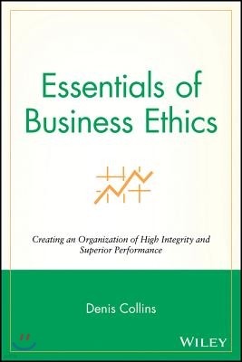 Essentials of Business Ethics: Creating an Organization of High Integrity and Superior Performance