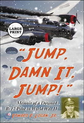 "Jump, Damn It, Jump!": Memoir of a Downed B-17 Pilot in World War II [LARGE PRINT]
