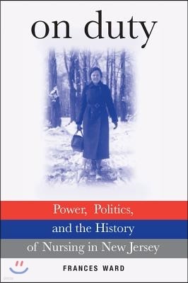 On Duty: Power, Politics, and the History of Nursing in New Jersey