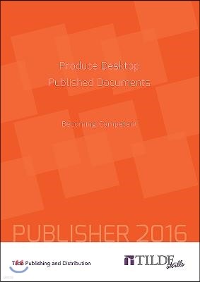 Produce Desktop Published Documents (Publisher 2016): Becoming Competent