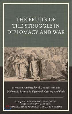 The Fruits of the Struggle in Diplomacy and War: Moroccan Ambassador al-Ghazzal and His Diplomatic Retinue in Eighteenth-Century Andalusia