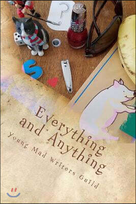 Everything and Anything: A Collection of Works by the Young Mad Writers