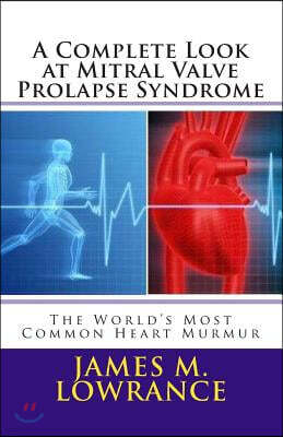A Complete Look at Mitral Valve Prolapse Syndrome: The World's Most Common Heart Murmur