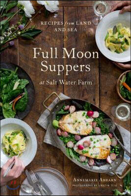 Full Moon Suppers at Salt Water Farm: Recipes from Land and Sea