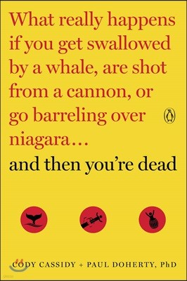 And Then You're Dead: What Really Happens If You Get Swallowed by a Whale, Are Shot from a Cannon, or Go Barreling Over Niagara