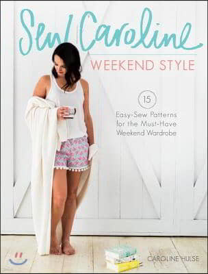 Sew Caroline Weekend Style: 15 Easy-Sew Patterns for the Must-Have Weekend Wardrobe