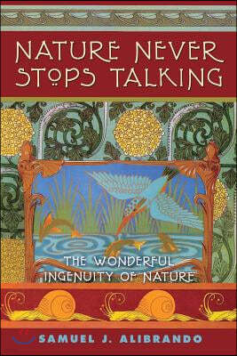 Nature Never Stops Talking: 2nd Edition The Wonderful Ingenuity of Nature