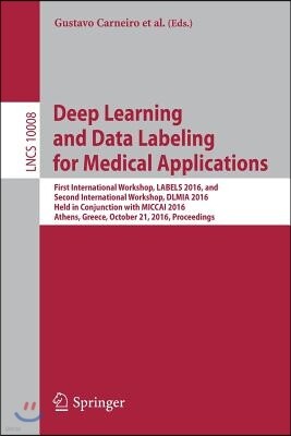 Springer Deep Learning and Data Labeling for Medical Applications: First International Workshop, Labels 2016, and Second International Workshop, DLMIA 2016, He