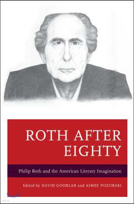 Roth After Eighty: Philip Roth and the American Literary Imagination