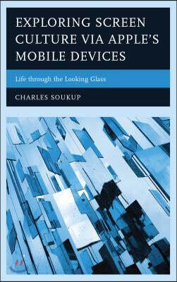 Exploring Screen Culture via Apple's Mobile Devices: Life through the Looking Glass