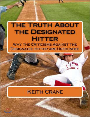 The Truth About the Designated Hitter: Why the Criticisms Against the Designated Hitter are Unfounded