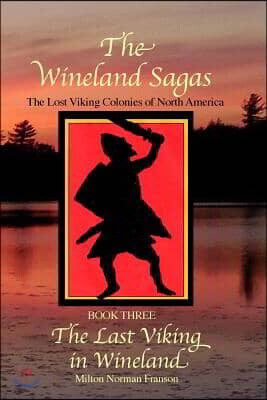 The Wineland Sagas Book Three The Last Viking in Wineland: The Lost Viking Colonies of North America