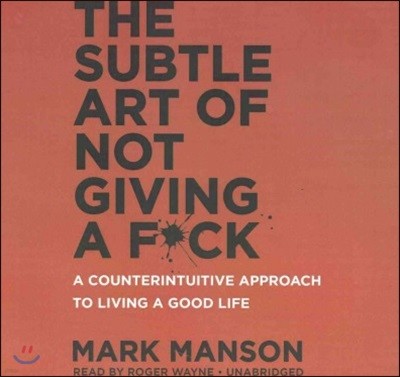 The Subtle Art of Not Giving a F*ck Lib/E: A Counterintuitive Approach to Living a Good Life