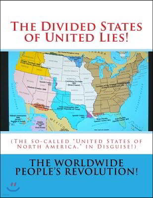 The Divided States of United Lies!: (The so-called United States of North America, in Disguise!)