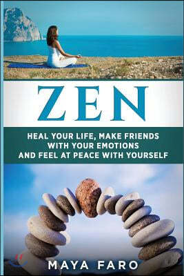 Zen: Heal Your Life, Make Friends with Your Emotions and Feel at Peace with Yourself