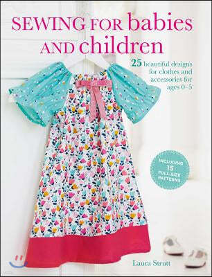 Sewing for Babies and Children: 25 Beautiful Designs for Clothes and Accessories for Ages 0-5