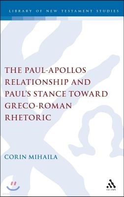 The Paul-Apollos Relationship and Paul's Stance Toward Greco-Roman Rhetoric: An Exegetical and Socio-Historical Study of 1 Corinthians 1-4