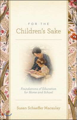 For the Children's Sake: Foundations of Education for Home and School