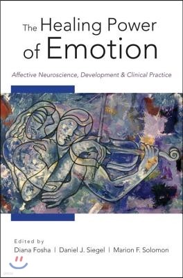 The Healing Power of Emotion: Affective Neuroscience, Development and Clinical Practice