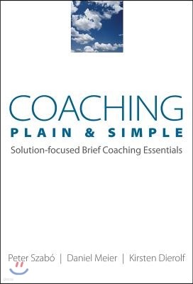 Coaching Plain & Simple: Solution-Focused Brief Coaching Essentials