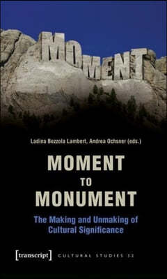 Moment to Monument: The Making and Unmaking of Cultural Significance (in Collaboration with Regula Hohl Trillini, Jennifer Jermann and Mar