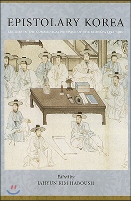 Epistolary Korea: Letters in the Communicative Space of the Choson, 1392-1910