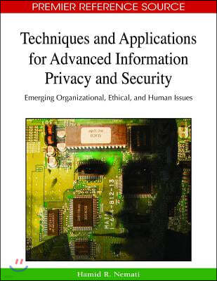 Techniques and Applications for Advanced Information Privacy and Security: Emerging Organizational, Ethical, and Human Issues