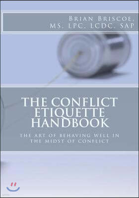 The Conflict Etiquette Handbook: The Art of Behaving Well in the Midst of Conflict