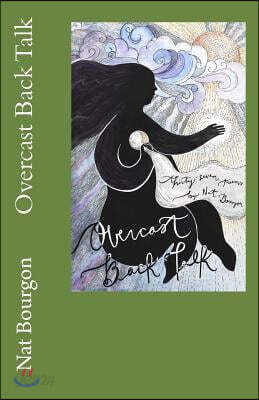 Overcast Back Talk: thirty-seven poems by Nat Bourgon
