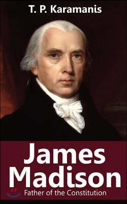 James Madison: Father of the Constitution