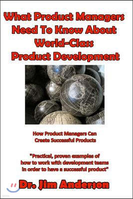 What Product Managers Need To Know About World-Class Product Development: How Product Managers Can Create Successful Products