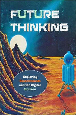 Future Thinking: Exploring Consciousness and the Digital Horizon