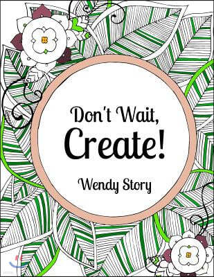 Don't Wait, Create!