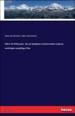 F?hrer f?r Pilzfreunde: die am h?ufigsten vorkommenden essbaren, verdchtigen und giftigen Pilze