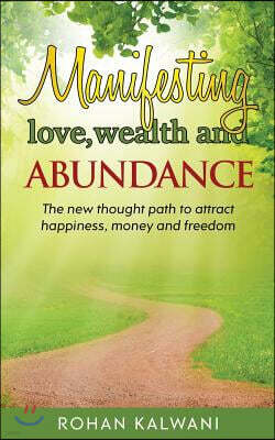 Createspace Independent Pub Manifesting Love, Wealth and Abundance: The New Thought Path to Attract Happiness, Money and Freedom