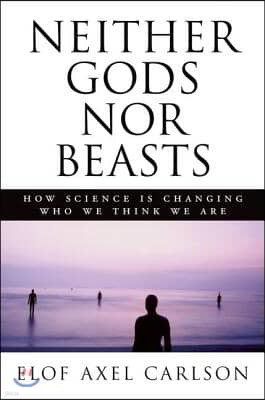 Neither Gods Nor Beasts: How Science Is Changing Who We Think We Are