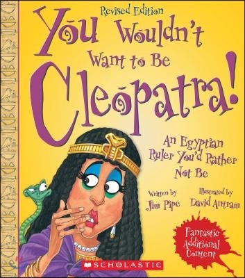 You Wouldn't Want to Be Cleopatra! (Revised Edition) (You Wouldn't Want To... Ancient Civilization) (Library Edition)